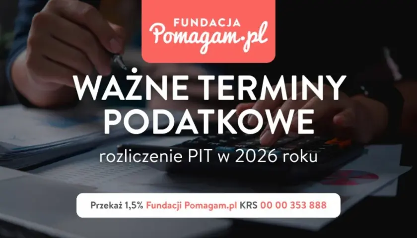 Ważne terminy podatkowe. Dowiedz się, jak rozliczyć PIT w 2026 roku. Wspieraj Fundację Pomagam.pl.
